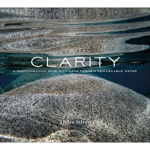 Clarity: A Photographic Dive Into Lake Tahoe's Remarkable Water - Hardcover