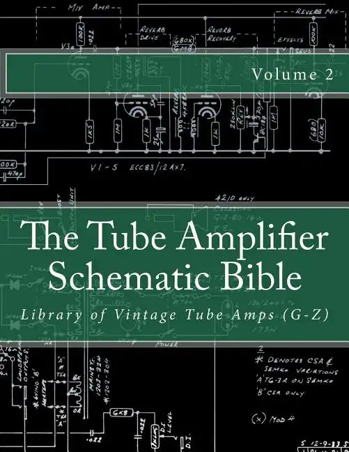 The Tube Amplifier Schematic Bible Volume 2: Library of Vintage Tube Amps (G-Z) - Paperback