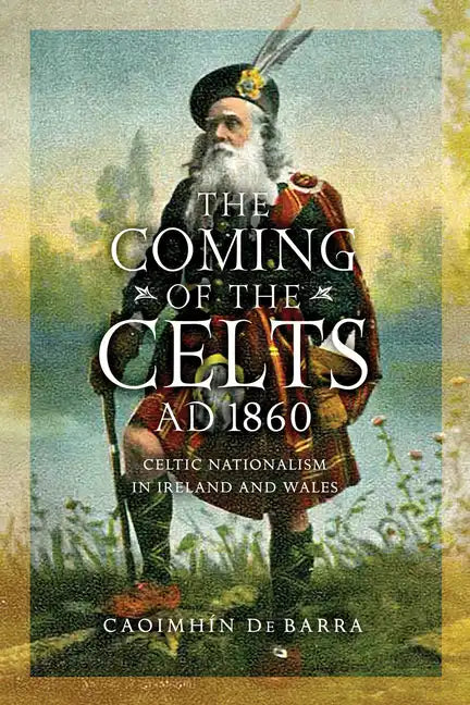 The Coming of the Celts, AD 1862: Celtic Nationalism in Ireland and Wales - Hardcover