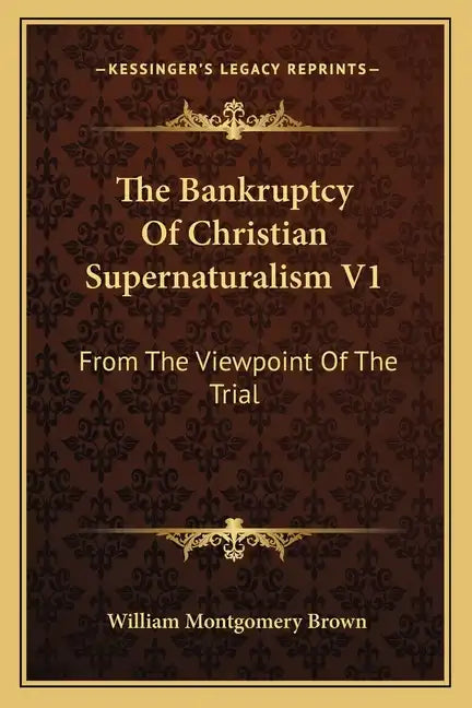 The Bankruptcy of Christian Supernaturalism V1: From the Viewpoint of the Trial - Paperback