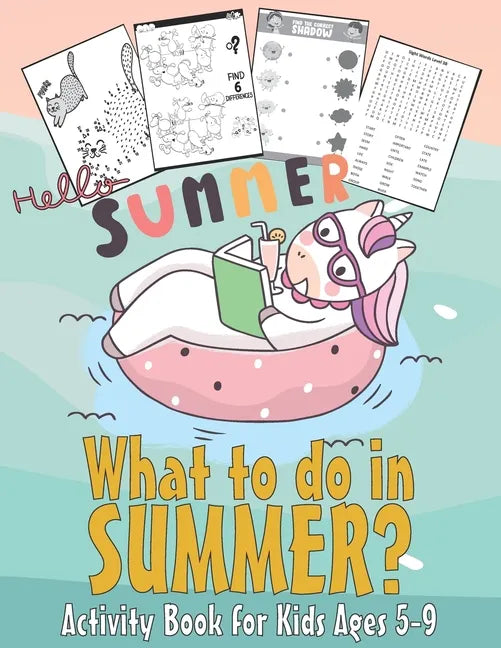 What to do in SUMMER? - Activity Book for Kids Ages 5-9: 99 Thing to do during summer - Unicorn Dot to Dot, Puzzles, Find shadow, Word Search and More - Paperback