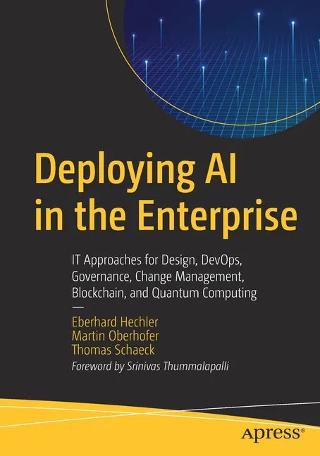Deploying AI in the Enterprise: It Approaches for Design, Devops, Governance, Change Management, Blockchain, and Quantum Computing - Paperback