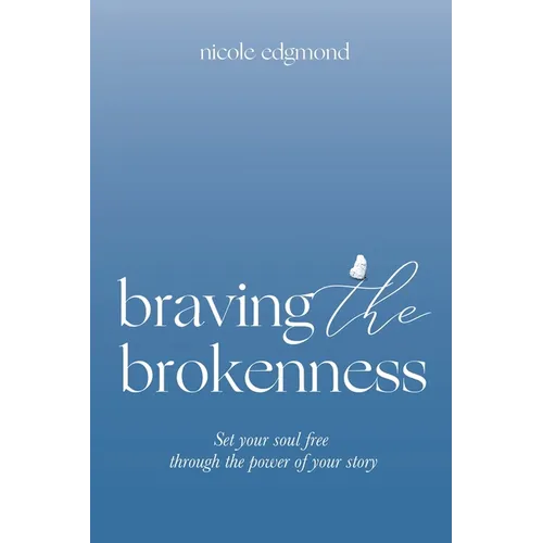 Braving the Brokenness: Set Your Soul Free Through The Power of Your Story - Paperback