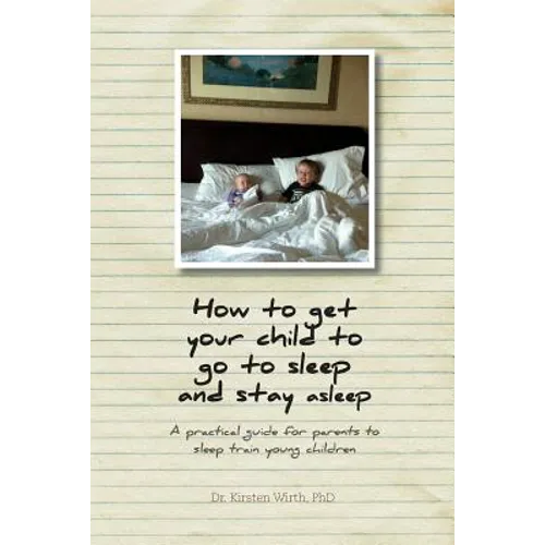 How to get your child to go to sleep and stay asleep: A practical guide for parents to sleep train young children - Paperback
