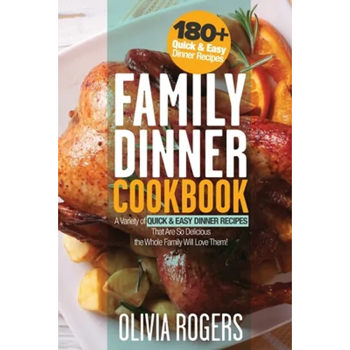 Family Dinner Cookbook: A Variety of 180+ Quick & Easy Dinner Recipes That Are So Delicious The Whole Family Will Love Them! (Family Cookbook) - Paperback