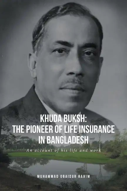Khuda Buksh: The Pioneer of Life Insurance in Bangladesh: An account of his life and work - Paperback