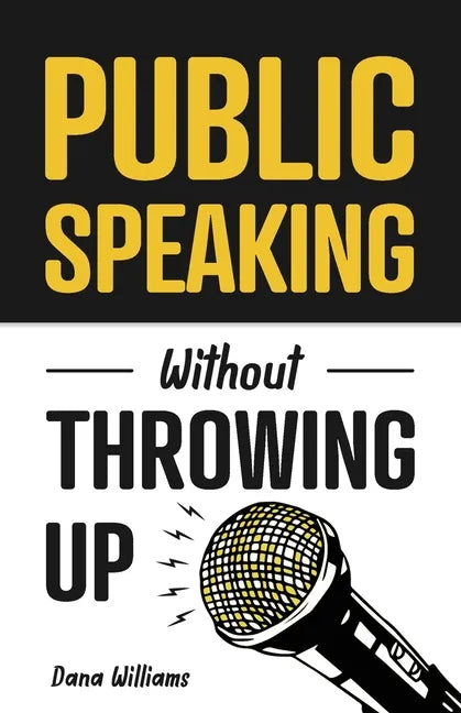 Public Speaking Without Throwing Up: How to Develop Confidence, Influence People, and Overcome Anxiety - Paperback