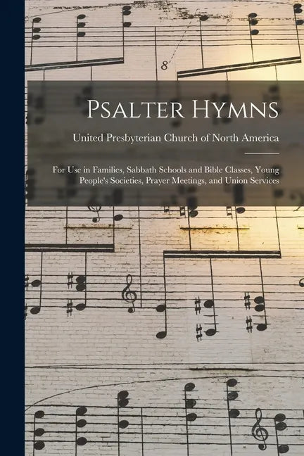 Psalter Hymns: for Use in Families, Sabbath Schools and Bible Classes, Young People's Societies, Prayer Meetings, and Union Services - Paperback