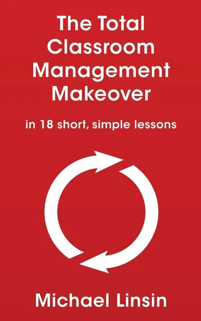 The Total Classroom Management Makeover: in 18 short, simple lessons - Paperback
