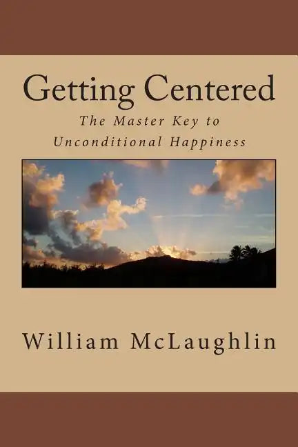 Getting Centered: The Master Key to Unconditional Happiness - Paperback