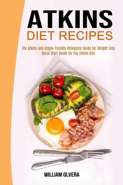 Atkins Diet Recipes: The Atkins and Vegan-friendly Ketogenic Guide for Weight Loss (Quick Start Guide for the Atkins Diet) - Paperback