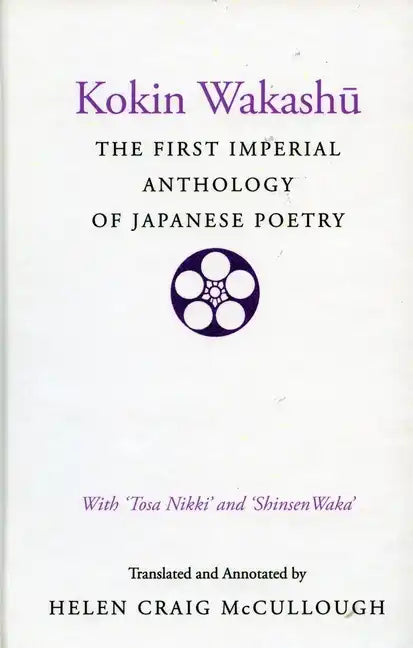 Kokin Wakashu: The First Imperial Anthology of Japanese Poetry: With 'Tosa Nikki' and 'Shinsen Waka' - Hardcover