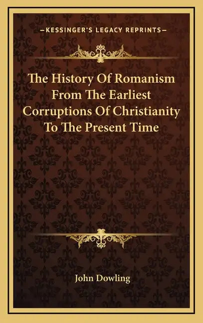 The History of Romanism from the Earliest Corruptions of Christianity to the Present Time - Hardcover