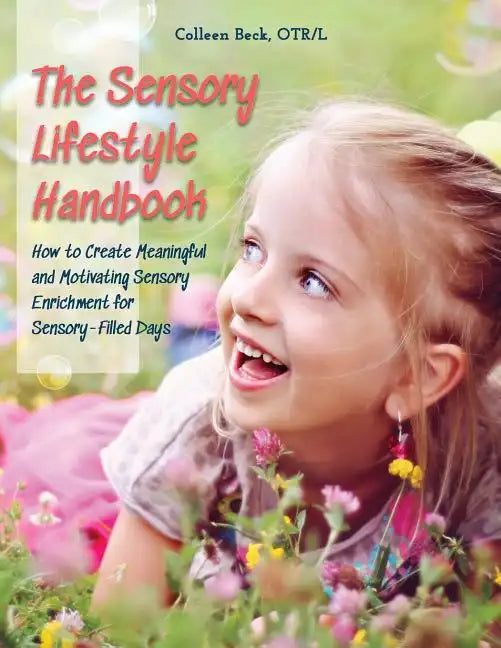 The Sensory Lifestyle Handbook: How to Create Meaningful and Motivating Sensory Enrichment for Sensory-Filled Days - Paperback