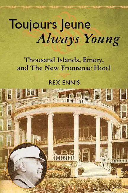 Toujours Jeune - Always Young: Thousand Islands, Emery, and The New Frontenac Hotel - Paperback