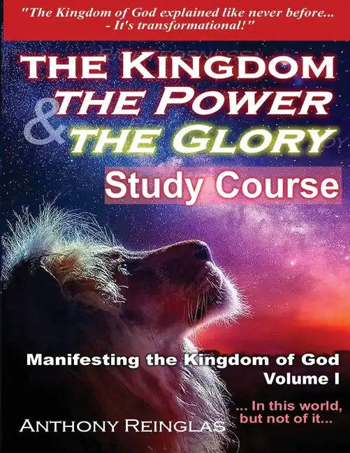 The Kingdom The Power & The Glory: Manifesting the Kingdom of God - Paperback