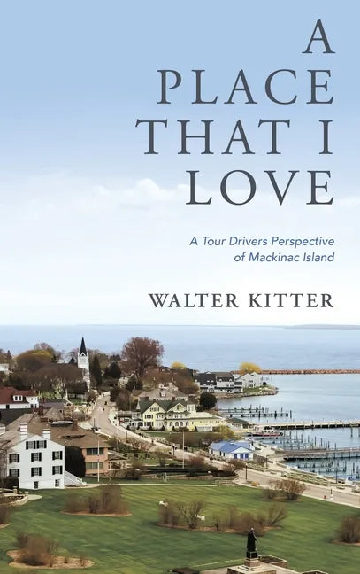 A Place That I Love: A Tour Drivers Perspective of Mackinac Island - Hardcover