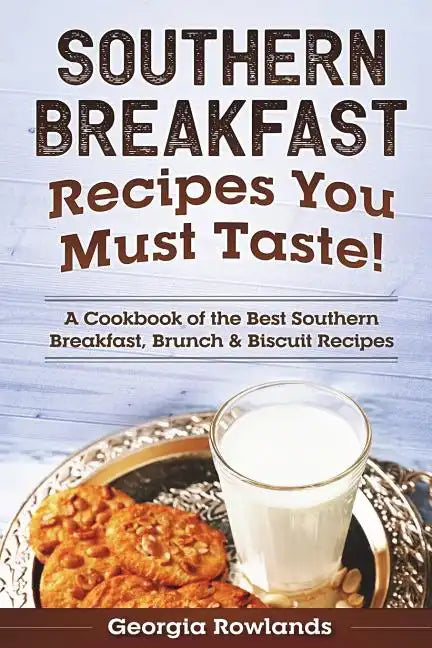 Southern Breakfast Recipes You Must Taste!: A Cookbook of the Best Southern Breakfast, Brunch & Biscuit Recipes - Paperback