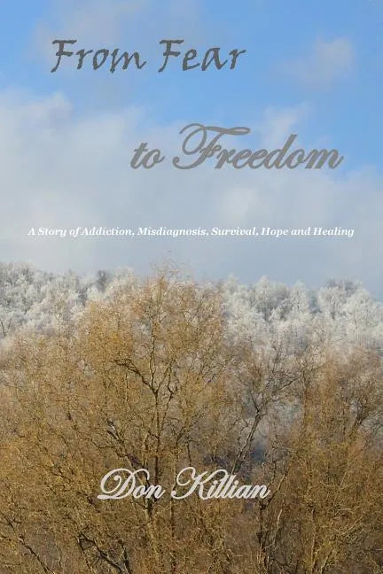 From Fear to Freedom: A Story of Addiction, Misdiagnosis, Survival, Hope and Healing - Paperback