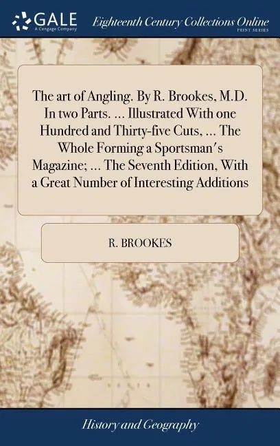 The art of Angling. By R. Brookes, M.D. In two Parts. ... Illustrated With one Hundred and Thirty-five Cuts, ... The Whole Forming a Sportsman's Magaz - Hardcover