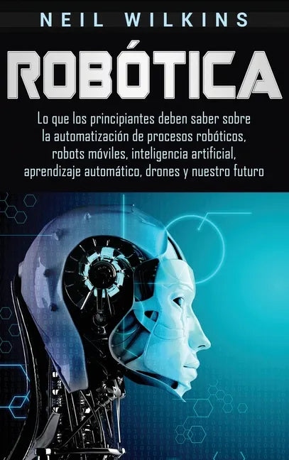 Robótica: Lo que los principiantes deben saber sobre la automatización de procesos robóticos, robots móviles, inteligencia artif - Hardcover