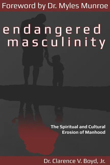 Endangered Masculinity: The Spiritual and Cultural Erosion of Manhood - Paperback