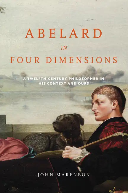 Abelard in Four Dimensions: A Twelfth-Century Philosopher in His Context and Ours - Paperback