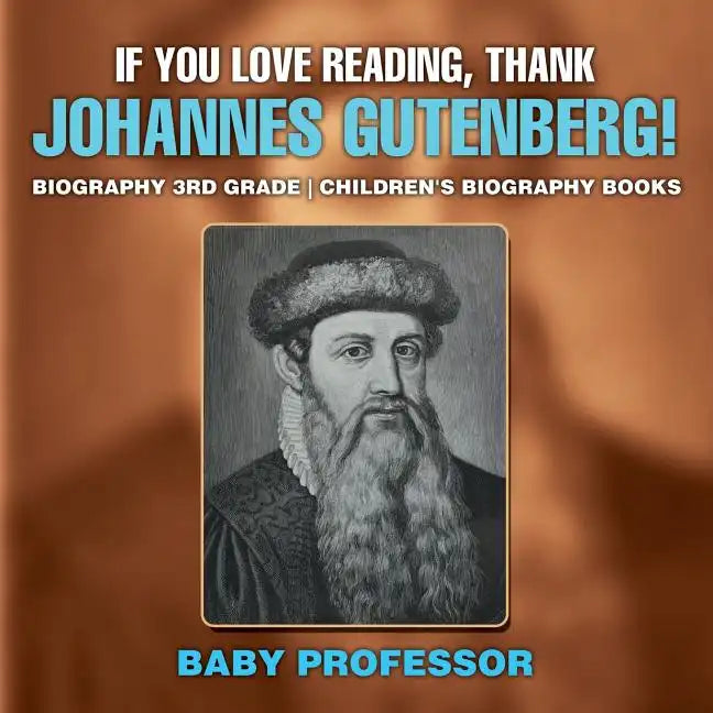 If You Love Reading, Thank Johannes Gutenberg! Biography 3rd Grade Children's Biography Books - Paperback