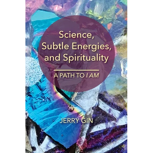 Science, Subtle Energies, and Spirituality: A Path to I AM - Paperback