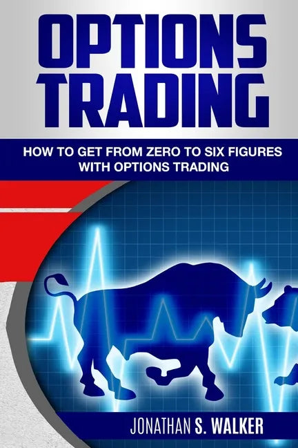 Options Trading For Beginners: How To Get From Zero To Six Figures With Options Trading - Options For Beginners - Paperback