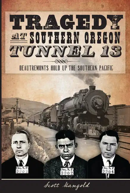 Tragedy at Southern Oregon Tunnel 13:: Deautremonts Hold Up the Southern Pacific - Paperback