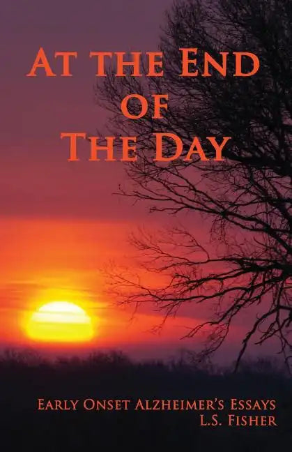 At the End of the Day: Early Onset Alzheimer's Essays - Paperback