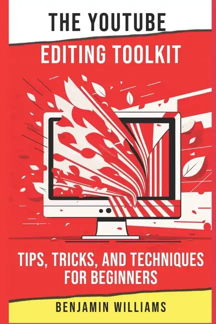 The YouTube Editing Toolkit: Tips, Tricks, and Techniques for Beginners - Paperback