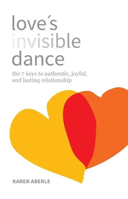 Love's Invisible Dance: The 7 Keys to Authentic, Joyful, and Lasting Relationship - Paperback