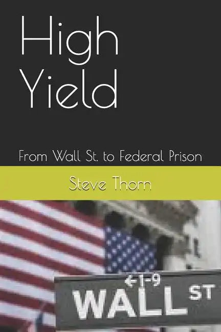 High Yield: From Wall St. to Federal Prison - Paperback