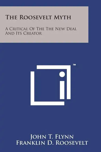 The Roosevelt Myth: A Critical Of The The New Deal And Its Creator - Paperback