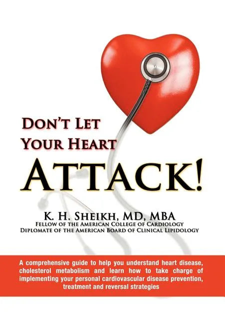 Don't Let Your Heart Attack! a Comprehensive Guide to Help You Understand Heart Disease, Cholesterol Metabolism and How to Take Charge of Implementing - Hardcover