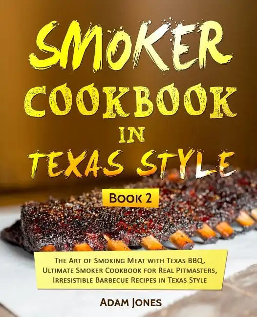 Smoker Cookbook in Texas Style: The Art of Smoking Meat with Texas BBQ, Ultimate Smoker Cookbook for Real Pitmasters, Irresistible Barbecue Recipes in - Paperback