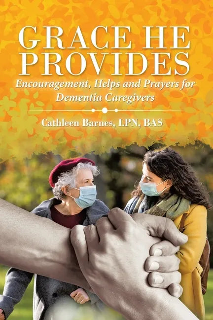 Grace He Provides: Encouragement, Helps and Prayers for Dementia Caregivers - Paperback