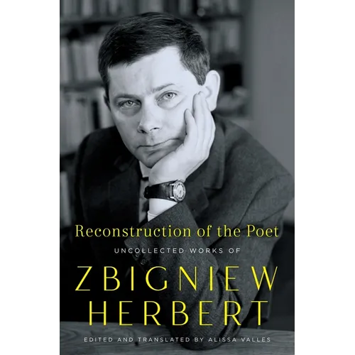 Reconstruction of the Poet: Uncollected Works of Zbigniew Herbert - Hardcover