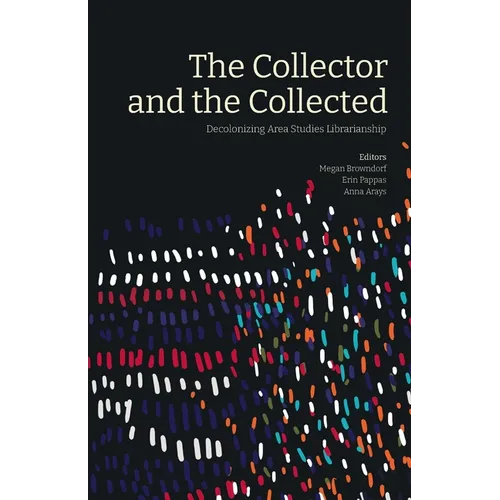The Collector and the Collected: Decolonizing Area Studies Librarianship - Paperback