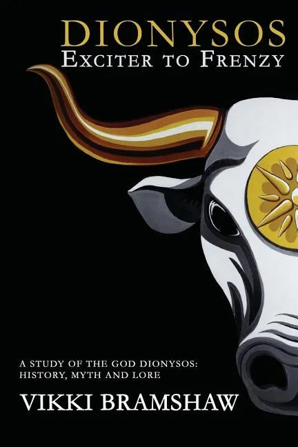 Dionysos Exciter to Frenzy: A study of the God Dionysos: history, myth and lore - Paperback