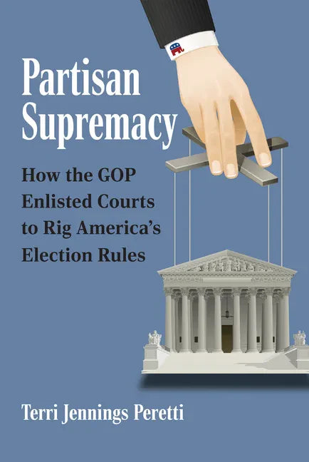 Partisan Supremacy: How the GOP Enlisted Courts to Rig America's Election Rules - Hardcover