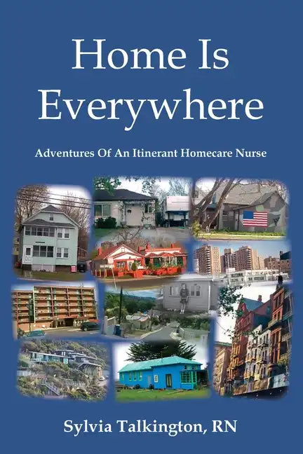 Home Is Everywhere: Adventures Of An Itinerant Homecare Nurse - Paperback