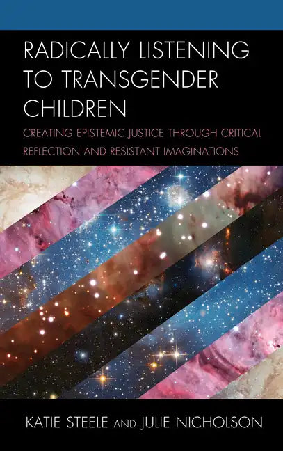 Radically Listening to Transgender Children: Creating Epistemic Justice through Critical Reflection and Resistant Imaginations - Paperback
