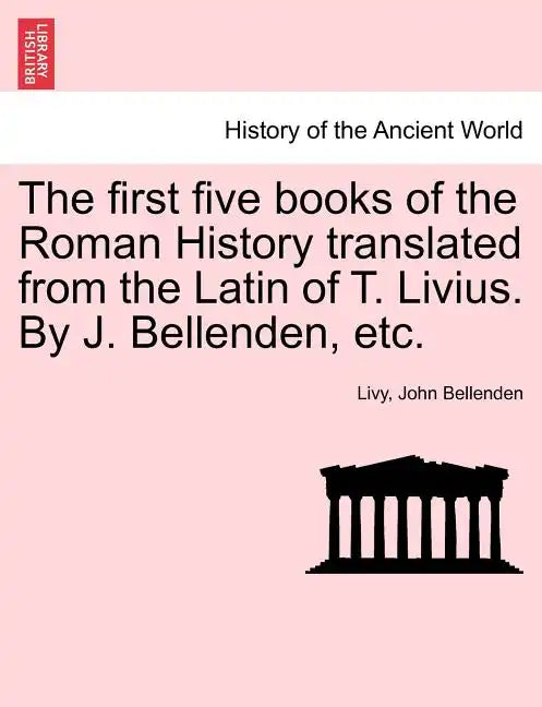 The first five books of the Roman History translated from the Latin of T. Livius. By J. Bellenden, etc. - Paperback