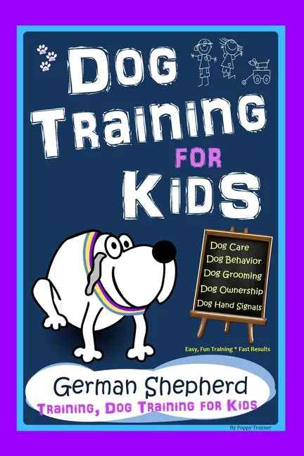 Dog Training for Kids, Dog Care, Dog Behavior, Dog Grooming, Dog Ownership, Dog Hand Signals, Easy, Fun Training * Fast Results, German Shepherd Train - Paperback