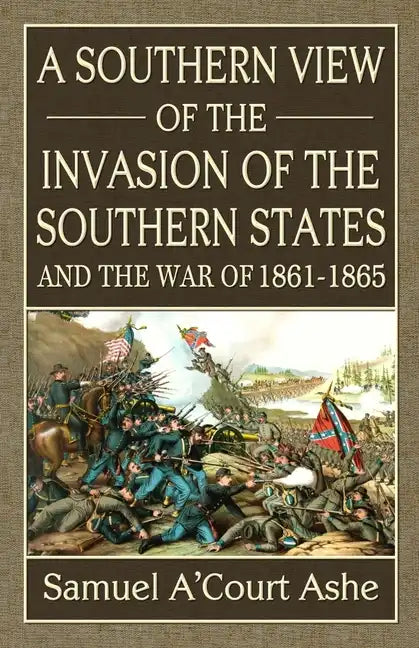 A Southern View of the Invasion of the Southern States and War of 1861-65 - Paperback