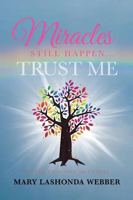 Miracles Still Happen... Trust Me: Giving Up Is Not An Option - Paperback