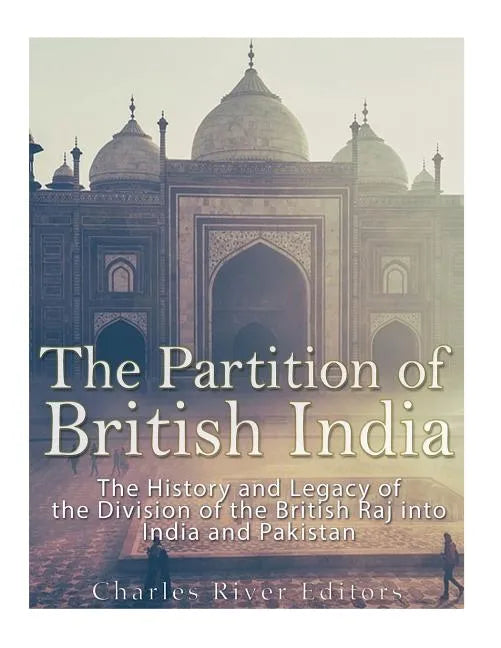 The Partition of British India: The History and Legacy of the Division of the British Raj into India and Pakistan - Paperback